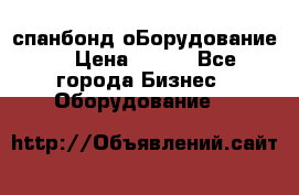 спанбонд оБорудование  › Цена ­ 100 - Все города Бизнес » Оборудование   